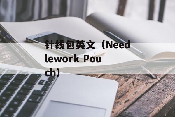 针线包英文（Needlework Pouch）-第1张图片-