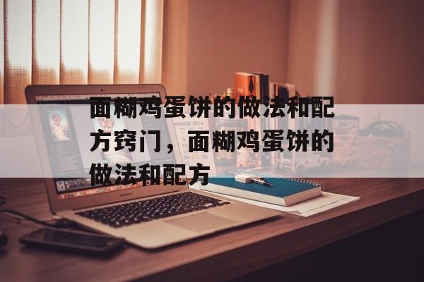 面糊鸡蛋饼的做法和配方窍门，面糊鸡蛋饼的做法和配方-第1张图片-