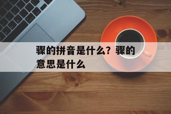 骤的拼音是什么？骤的意思是什么-第1张图片-