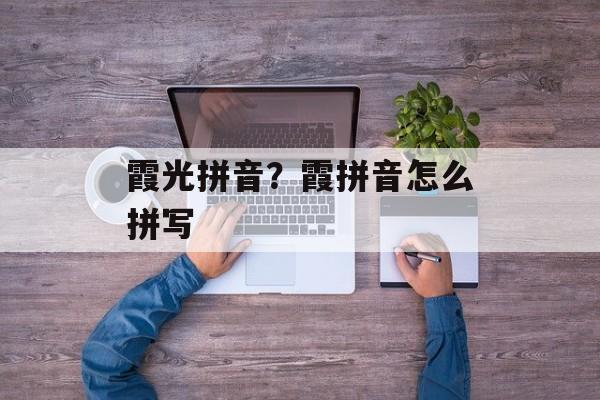 霞光拼音？霞拼音怎么拼写-第1张图片-