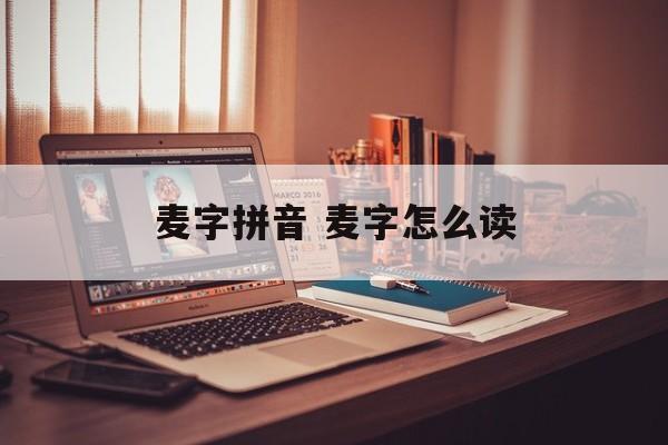 麦字拼音 麦字怎么读-第1张图片-