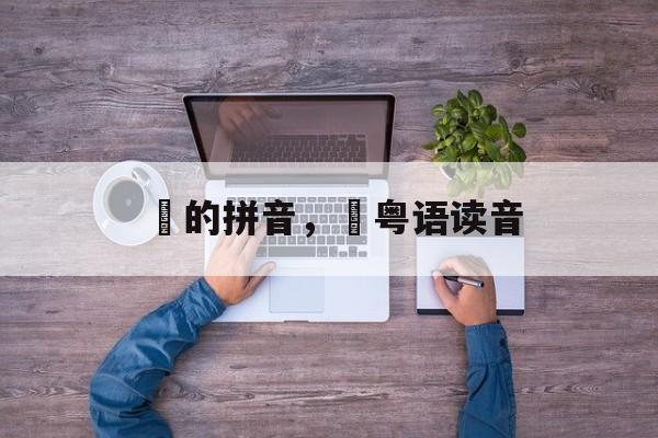 鮀的拼音，鮀粤语读音-第1张图片-