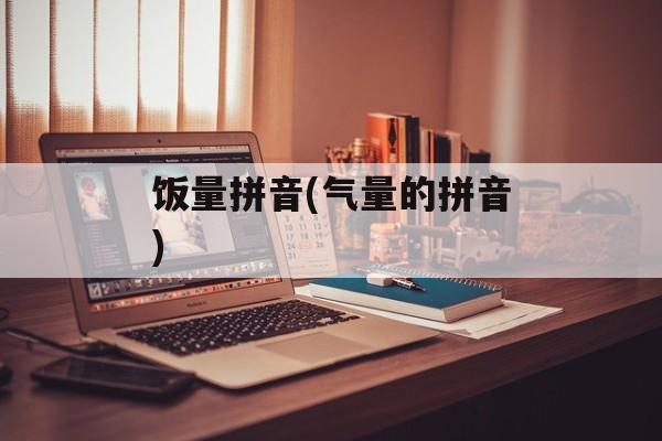 饭量拼音(气量的拼音)-第1张图片-