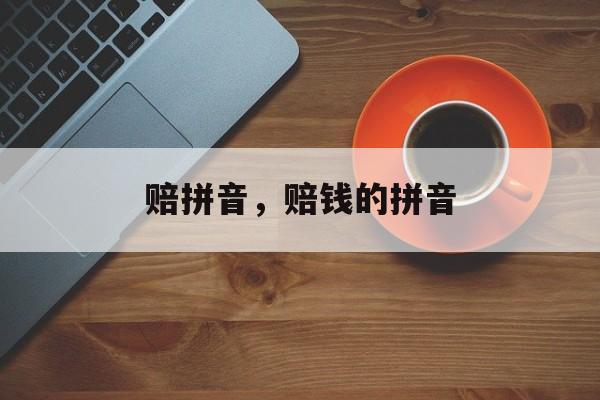 赔拼音，赔钱的拼音-第1张图片-