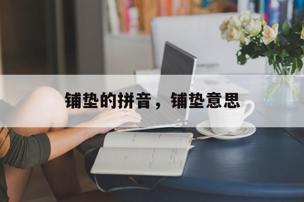 铺垫的拼音，铺垫意思-第1张图片-