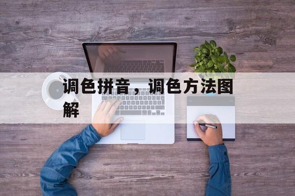 调色拼音，调色方法图解-第1张图片-