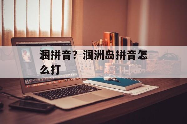 涠拼音？涠洲岛拼音怎么打-第1张图片-