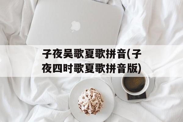子夜吴歌夏歌拼音(子夜四时歌夏歌拼音版)-第1张图片-