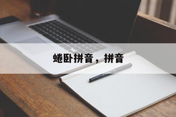 蜷卧拼音，拼音-第1张图片-