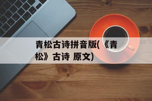青松古诗拼音版(《青松》古诗 原文)-第1张图片-