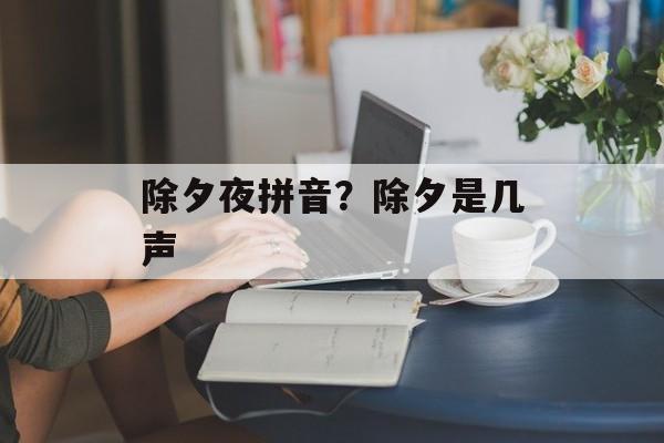 除夕夜拼音？除夕是几声-第1张图片-
