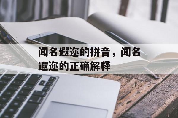 闻名遐迩的拼音，闻名遐迩的正确解释-第1张图片-