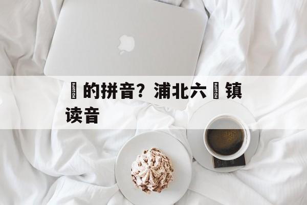 硍的拼音？浦北六硍镇读音-第1张图片-