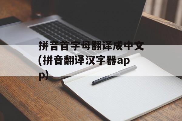 拼音首字母翻译成中文(拼音翻译汉字器app)-第1张图片-