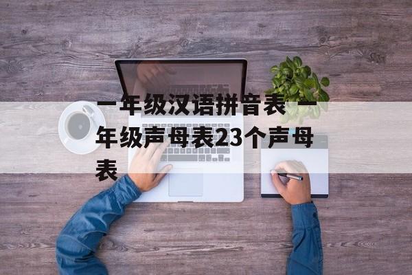 一年级汉语拼音表 一年级声母表23个声母表-第1张图片-