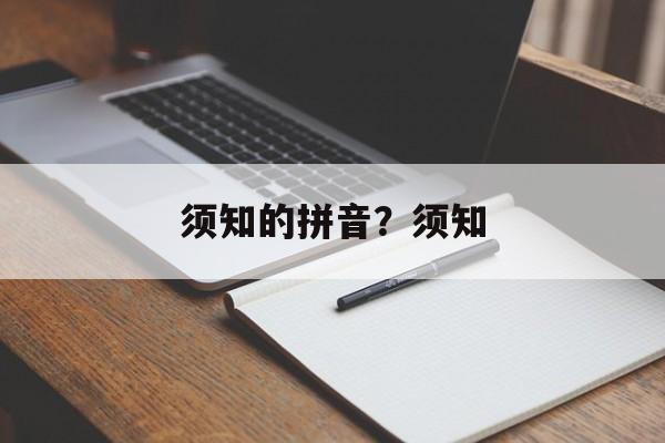 须知的拼音？须知-第1张图片-