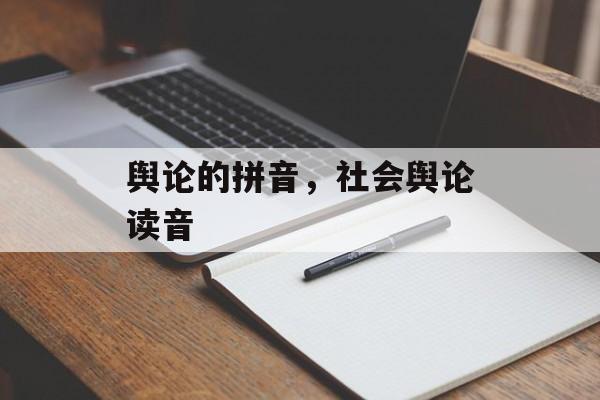 舆论的拼音，社会舆论读音-第1张图片-