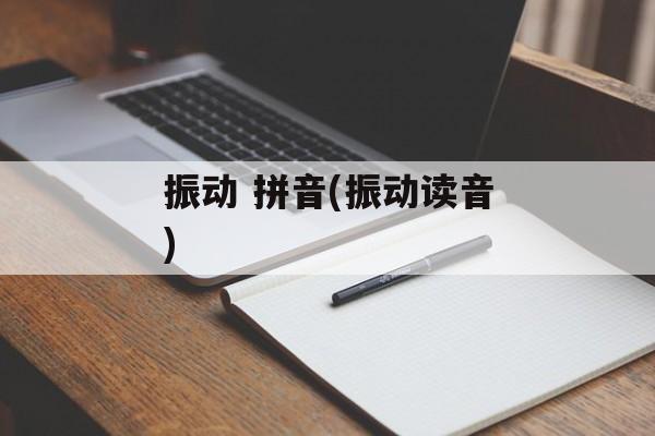 振动 拼音(振动读音)-第1张图片-