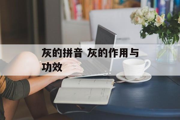 灰的拼音 灰的作用与功效-第1张图片-