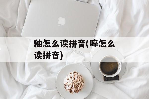 釉怎么读拼音(啐怎么读拼音)-第1张图片-