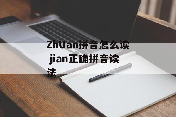 ZhUan拼音怎么读 jian正确拼音读法-第1张图片-