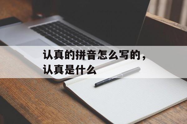 认真的拼音怎么写的，认真是什么-第1张图片-