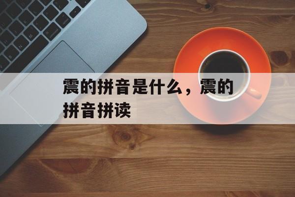 震的拼音是什么，震的拼音拼读-第1张图片-