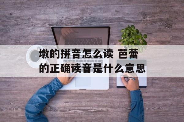 墩的拼音怎么读 芭蕾的正确读音是什么意思-第1张图片-