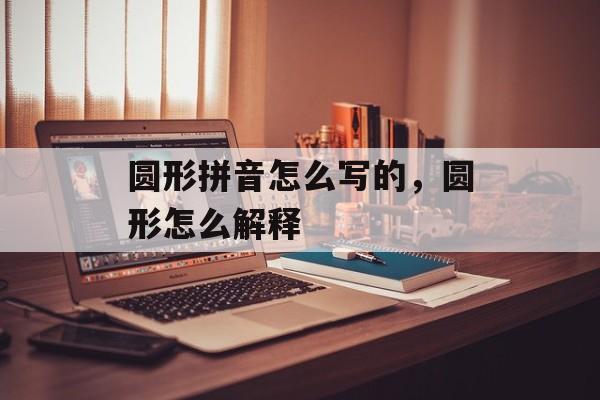 圆形拼音怎么写的，圆形怎么解释-第1张图片-