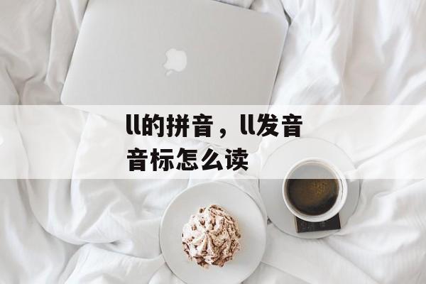 ll的拼音，ll发音音标怎么读-第1张图片-