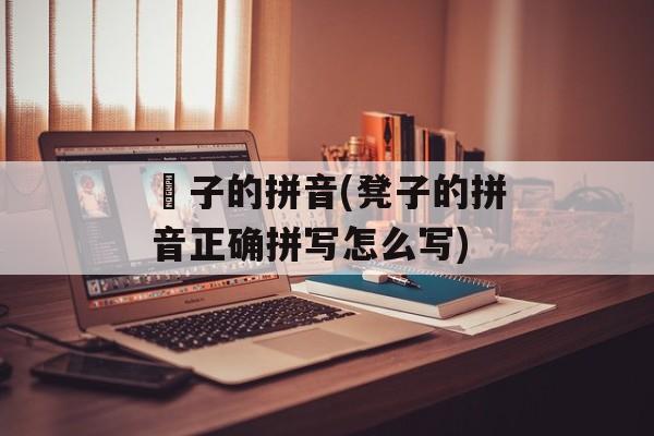 櫈子的拼音(凳子的拼音正确拼写怎么写)-第1张图片-