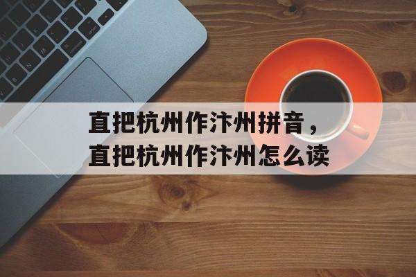 直把杭州作汴州拼音，直把杭州作汴州怎么读-第1张图片-