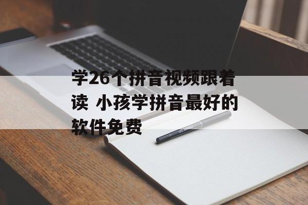 学26个拼音视频跟着读 小孩学拼音最好的软件免费-第1张图片-