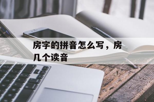 房字的拼音怎么写，房几个读音-第1张图片-