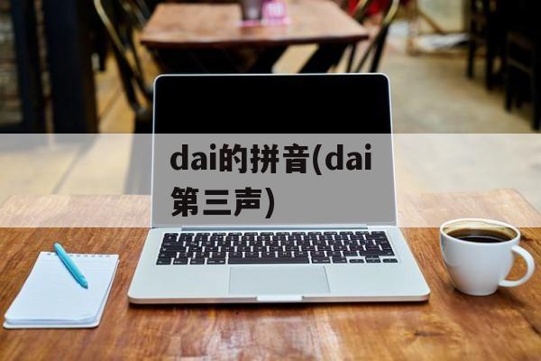 dai的拼音(dai第三声)-第1张图片-