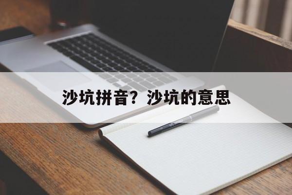 沙坑拼音？沙坑的意思-第1张图片-