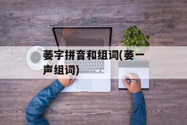 萎字拼音和组词(萎一声组词)-第1张图片-