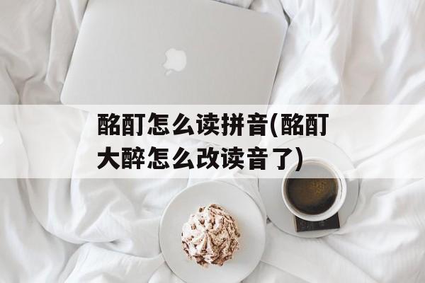 酩酊怎么读拼音(酩酊大醉怎么改读音了)-第1张图片-