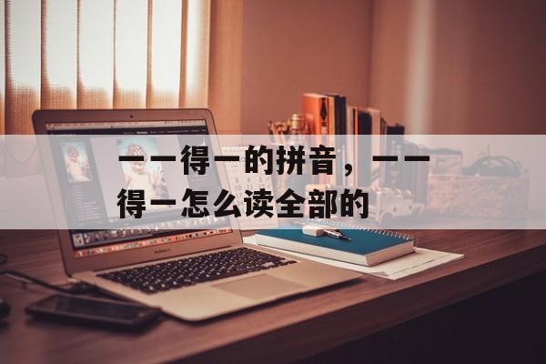 一一得一的拼音，一一得一怎么读全部的-第1张图片-