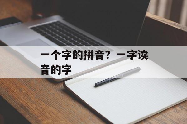 一个字的拼音？一字读音的字-第1张图片-