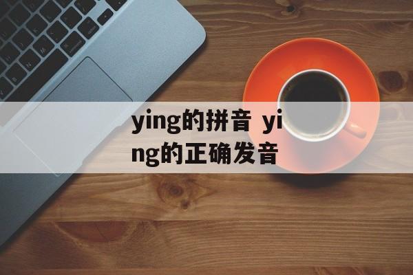ying的拼音 ying的正确发音-第1张图片-
