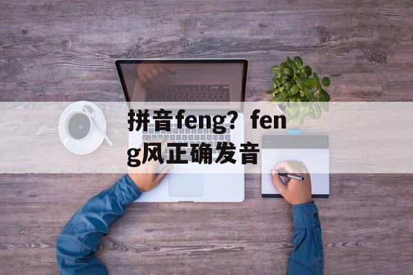拼音feng？feng风正确发音-第1张图片-