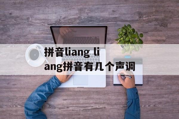 拼音liang liang拼音有几个声调-第1张图片-