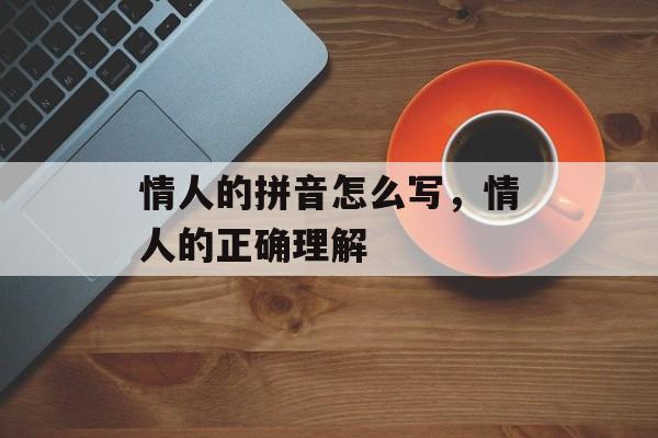 情人的拼音怎么写，情人的正确理解-第1张图片-