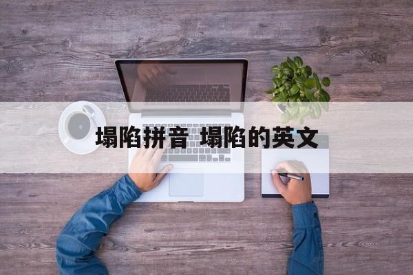 塌陷拼音 塌陷的英文-第1张图片-