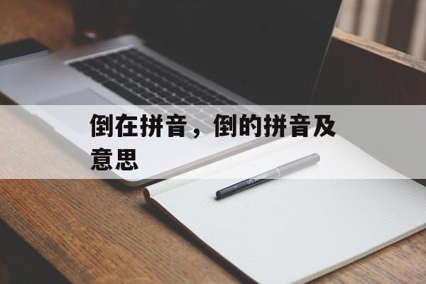 倒在拼音，倒的拼音及意思-第1张图片-