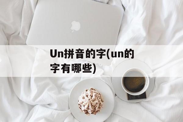 Un拼音的字(un的字有哪些)-第1张图片-
