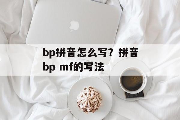 bp拼音怎么写？拼音bp mf的写法-第1张图片-