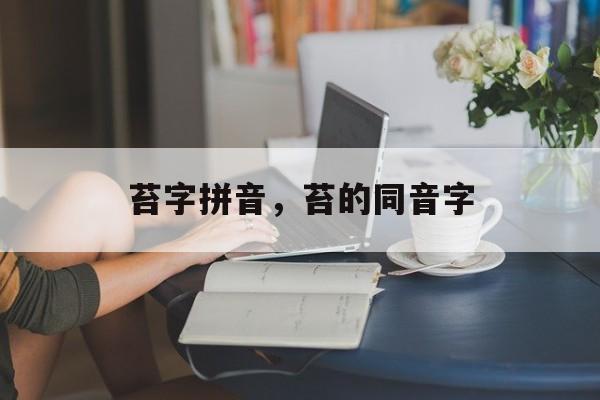 苔字拼音，苔的同音字-第1张图片-