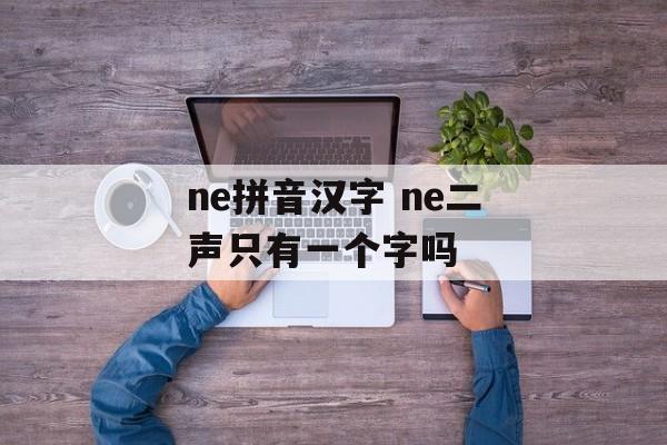 ne拼音汉字 ne二声只有一个字吗-第1张图片-